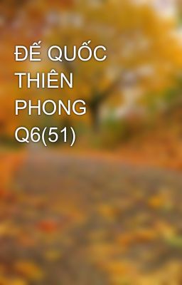 ĐẾ QUỐC THIÊN PHONG Q6(51)
