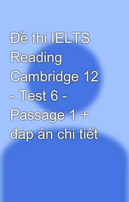 Đề thi IELTS Reading Cambridge 12 - Test 6 - Passage 1 + đáp án chi tiết