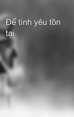 Để tình yêu tồn tại