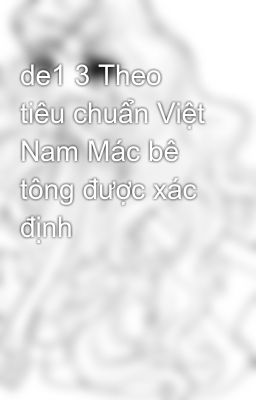 de1 3 Theo tiêu chuẩn Việt Nam Mác bê tông được xác định