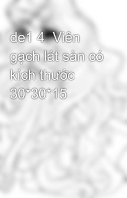 de1 4  Viên gạch lát sàn có kích thước 30*30*15