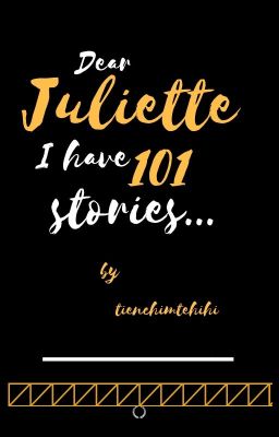 Dear Juliette, I have 101 stories ...