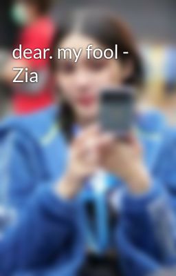 dear. my fool - Zia