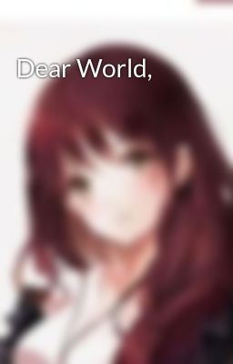 Dear World,