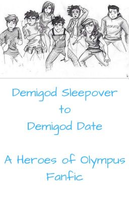 Demigod sleepover to demigod date//a Percy Jackson and Heroes of Olympus Fanfic