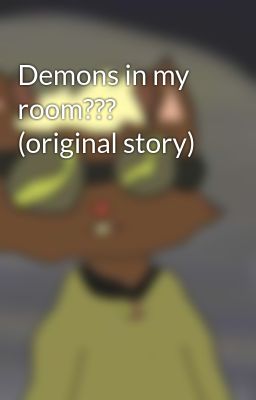 Demons in my room??? (original story)