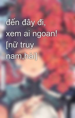 đến đây đi, xem ai ngoan! [nữ truy nam,hài]