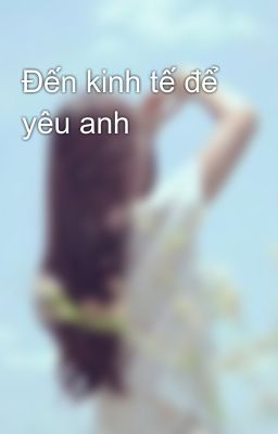 Đến kinh tế để yêu anh