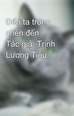 Đến ta trong chén đến    Tác giả: Trịnh Lương Tiêu