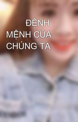         ĐỆNH MỆNH CỦA CHÚNG TA