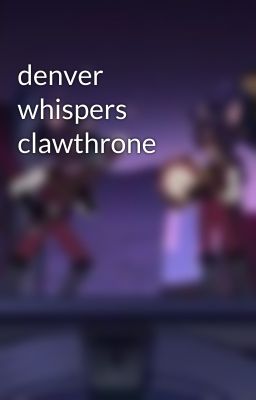 denver whispers clawthrone 