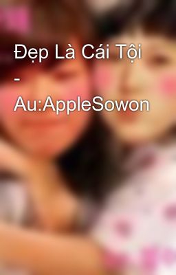 Đẹp Là Cái Tội - Au:AppleSowon