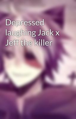 Depressed laughing Jack x Jeff the killer