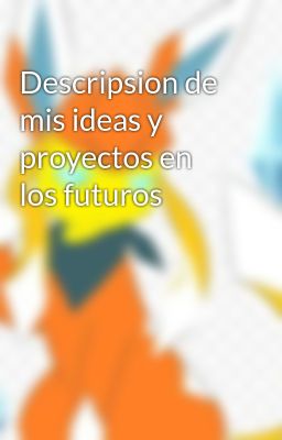 Descripsion de mis ideas y proyectos en los futuros