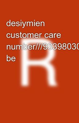 desiymien customer care number///9339803022///8276965869///✍️v be