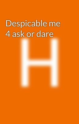 Despicable me  4 ask or dare