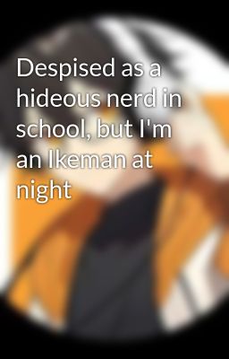 Despised as a hideous nerd in school, but I'm an Ikeman at night