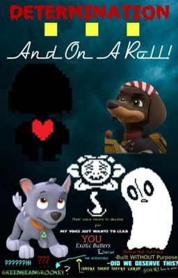 DETERMINATION...and On A Roll- a PAW Patrol/ Undertale Crossover