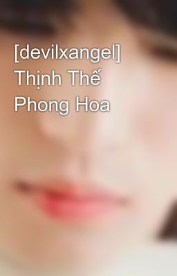 [devilxangel] Thịnh Thế Phong Hoa