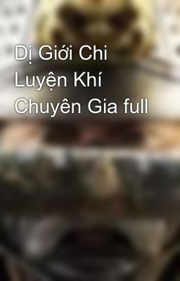 Dị Giới Chi Luyện Khí Chuyên Gia full