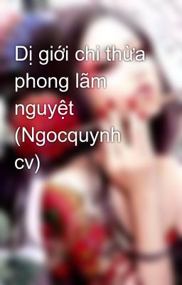 Dị giới chi thừa phong lãm nguyệt (Ngocquynh cv)