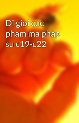 Di gioi cuc pham ma phap su c19-c22