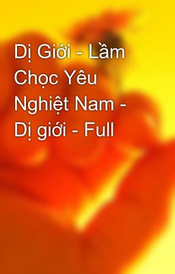 Dị Giới - Lầm Chọc Yêu Nghiệt Nam - Dị giới - Full