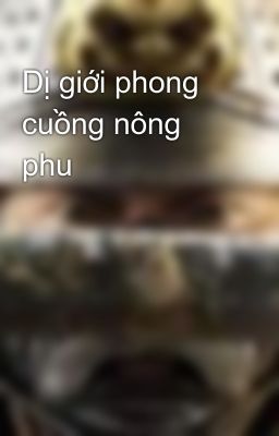 Dị giới phong cuồng nông phu