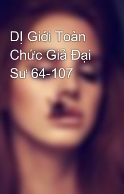 DỊ Giới Toàn Chức Giả Đại Sư 64-107