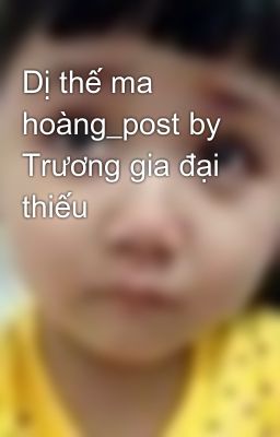 Dị thế ma hoàng_post by Trương gia đại thiếu