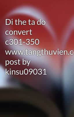 Di the ta do convert c301-350 www.tangthuvien.com post by kinsu09031