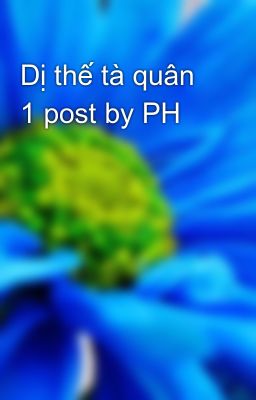 Dị thế tà quân 1 post by PH