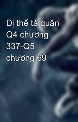 Dị thế tà quân Q4 chương 337-Q5 chương 69