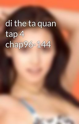 di the ta quan tap 4 chap96-144