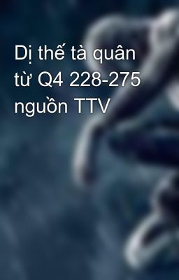 Dị thế tà quân từ Q4 228-275 nguồn TTV