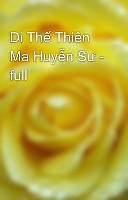 Di Thế Thiên Ma Huyễn Sư - full