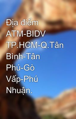 Địa điểm ATM-BIDV TP.HCM-Q.Tân Bình-Tân Phú-Gò Vấp-Phú Nhuận.