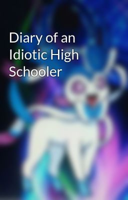 Diary of an Idiotic High Schooler