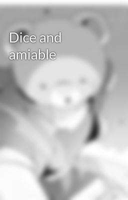 Dice and amiable