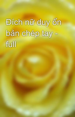 Đích nữ duy ổn bản chép tay - full