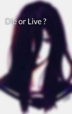 Die or Live ?