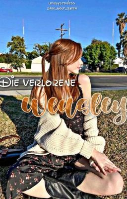 Die verlorene Weasley ~Harry Potter ff~