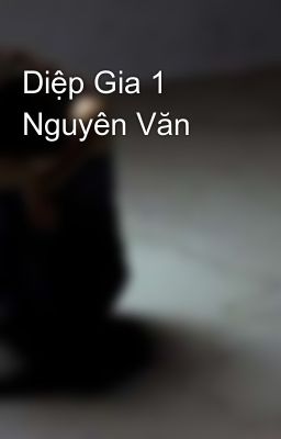 Diệp Gia 1 Nguyên Văn 