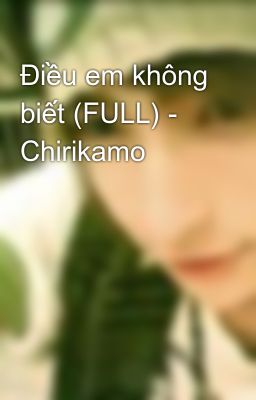Điều em không biết (FULL) - Chirikamo