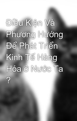 Điều Kiện Và Phương Hướng Để Phát Triển Kinh Tế Hàng Hóa ở Nước Ta ?