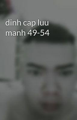 dinh cap luu manh 49-54