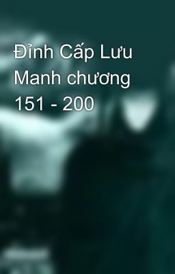 Đỉnh Cấp Lưu Manh chương 151 - 200