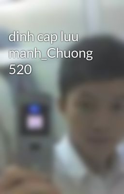 dinh cap luu manh_Chuong 520