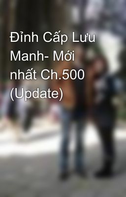 Đỉnh Cấp Lưu Manh- Mới nhất Ch.500 (Update)