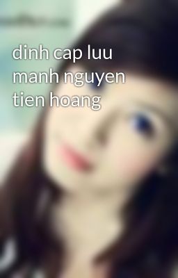 dinh cap luu manh nguyen tien hoang